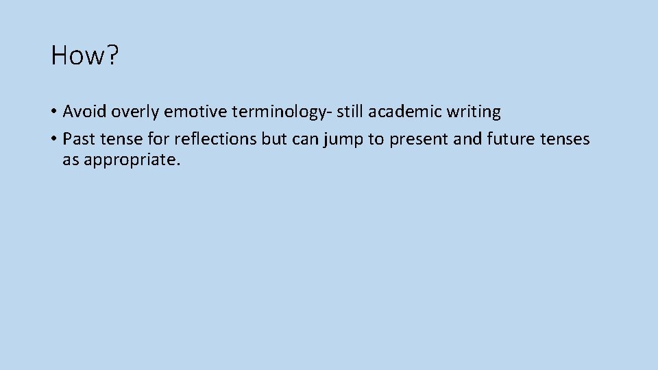 How? • Avoid overly emotive terminology- still academic writing • Past tense for reflections