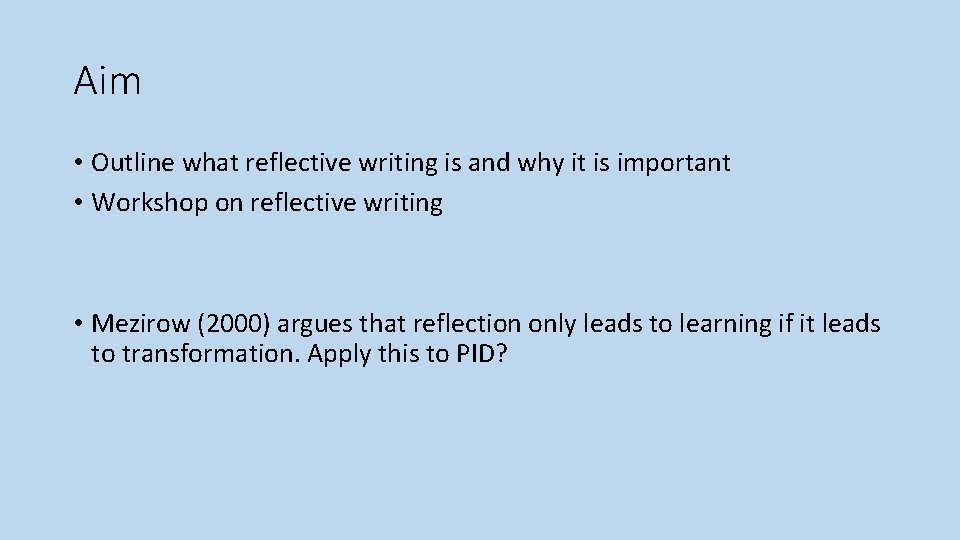 Aim • Outline what reflective writing is and why it is important • Workshop