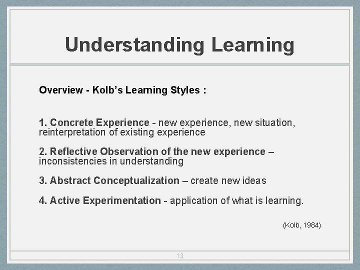 Understanding Learning Overview - Kolb’s Learning Styles : 1. Concrete Experience - new experience,