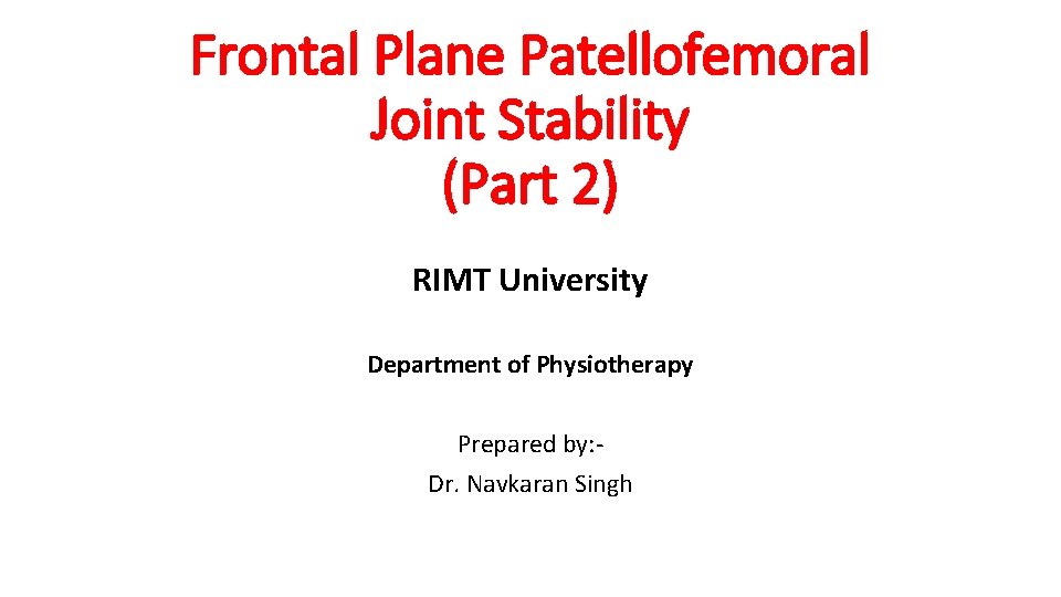 Frontal Plane Patellofemoral Joint Stability (Part 2) RIMT University Department of Physiotherapy Prepared by: