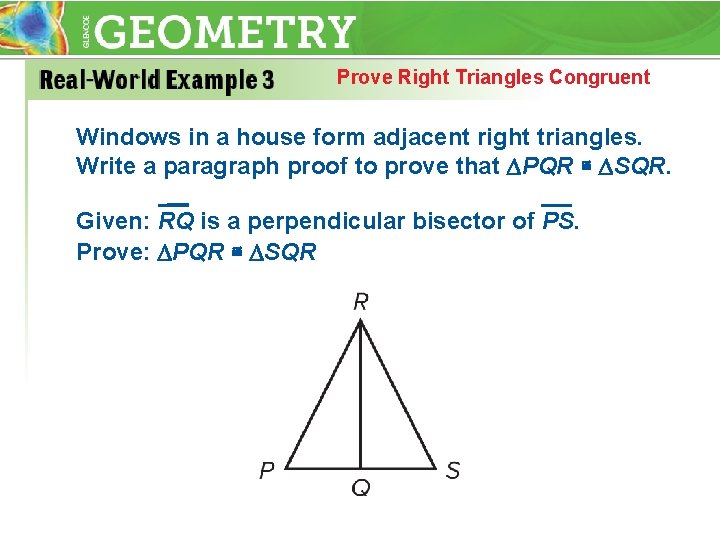 Prove Right Triangles Congruent Windows in a house form adjacent right triangles. Write a