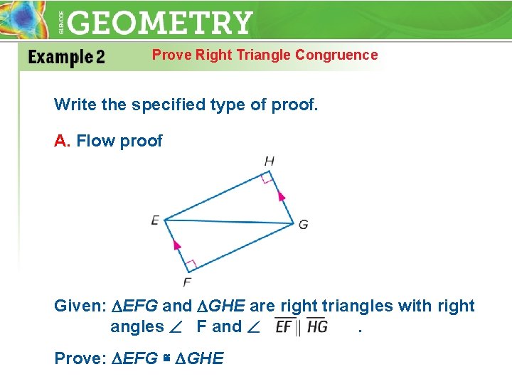 Prove Right Triangle Congruence Write the specified type of proof. A. Flow proof Given: