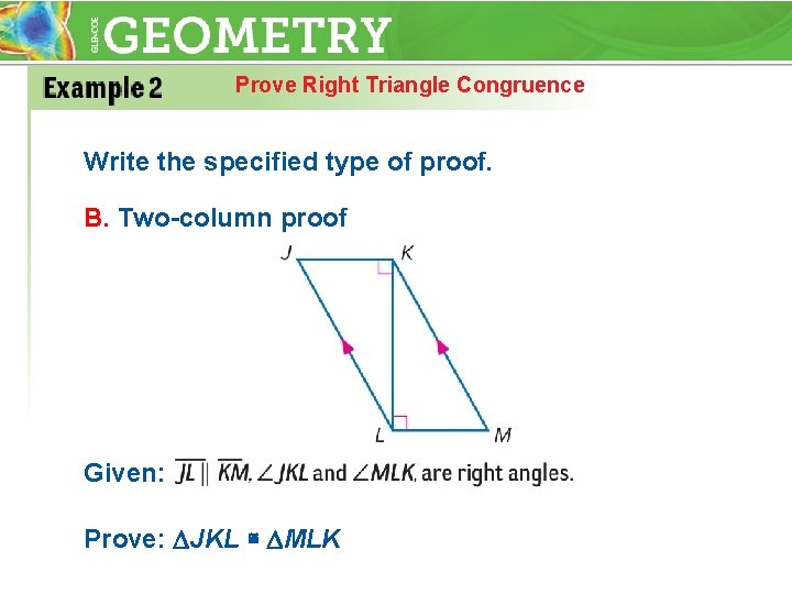 Prove Right Triangle Congruence Write the specified type of proof. B. Two-column proof Given: