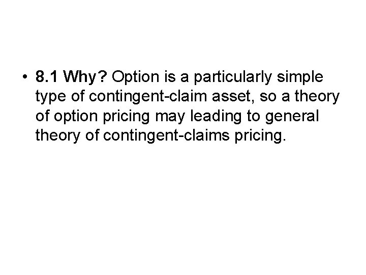  • 8. 1 Why? Option is a particularly simple type of contingent-claim asset,