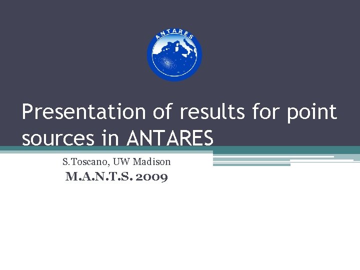 Presentation of results for point sources in ANTARES S. Toscano, UW Madison M. A.