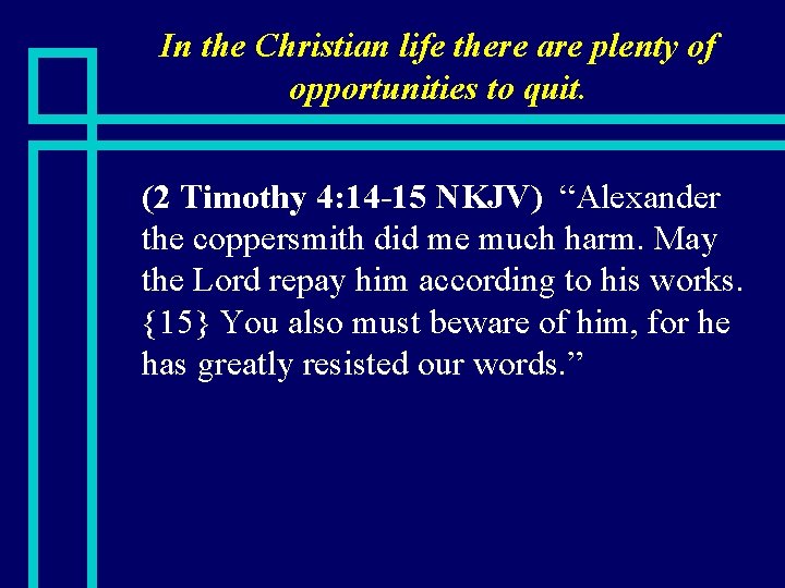 In the Christian life there are plenty of opportunities to quit. n (2 Timothy