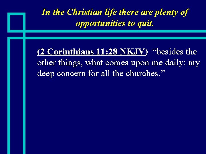 In the Christian life there are plenty of opportunities to quit. n (2 Corinthians