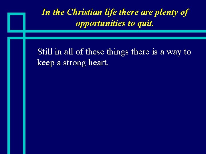 In the Christian life there are plenty of opportunities to quit. n Still in