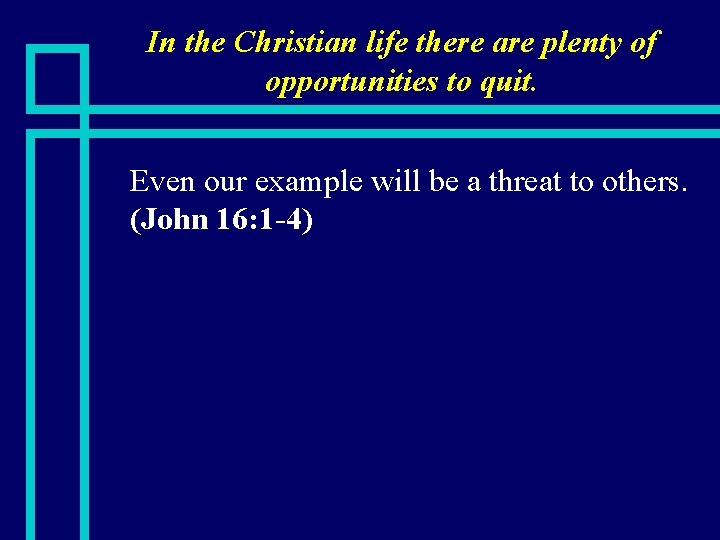 In the Christian life there are plenty of opportunities to quit. n Even our