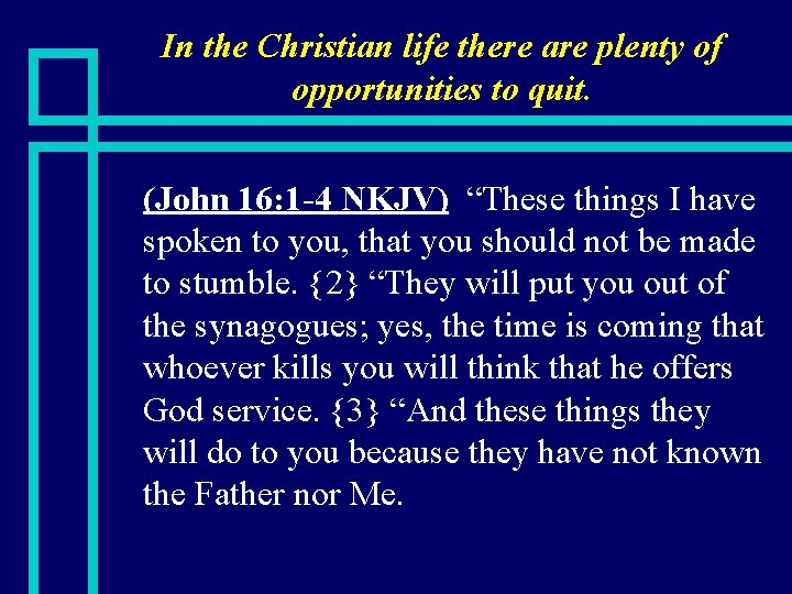 In the Christian life there are plenty of opportunities to quit. n (John 16: