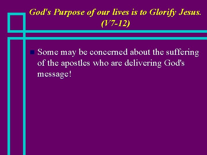 God's Purpose of our lives is to Glorify Jesus. (V 7 -12) n Some