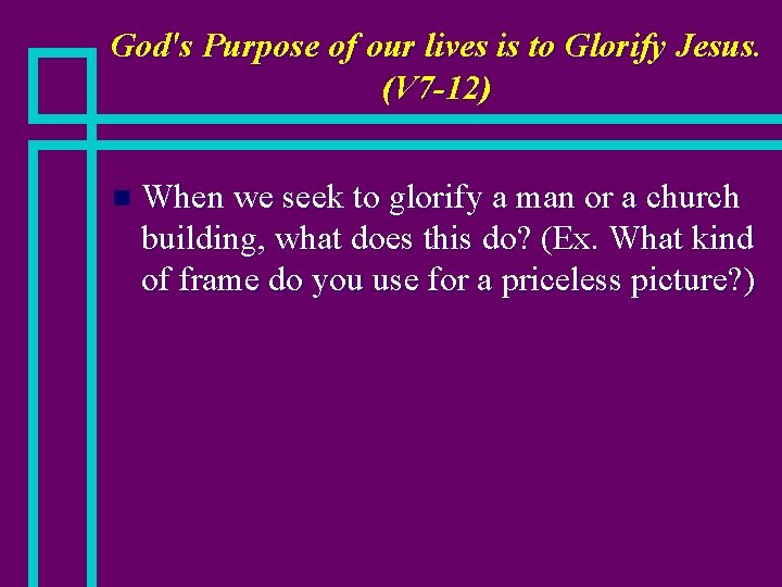 God's Purpose of our lives is to Glorify Jesus. (V 7 -12) n When