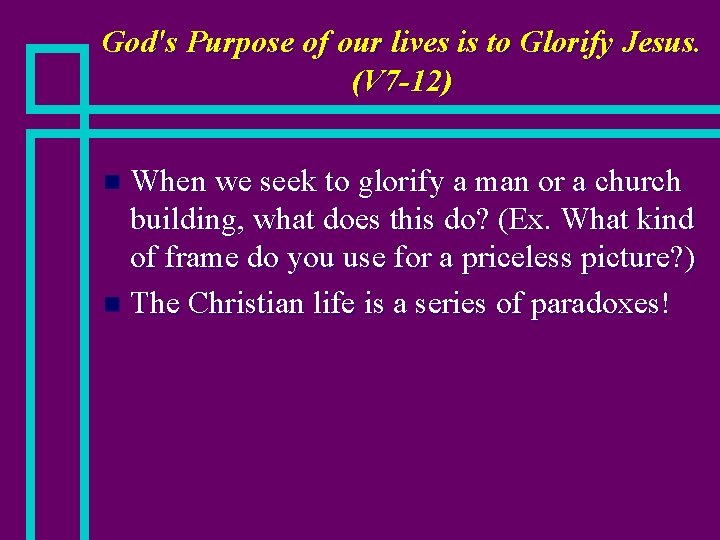God's Purpose of our lives is to Glorify Jesus. (V 7 -12) When we