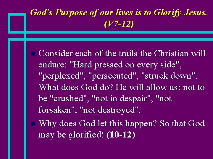 God's Purpose of our lives is to Glorify Jesus. (V 7 -12) Consider each