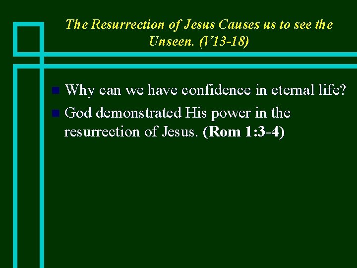 The Resurrection of Jesus Causes us to see the Unseen. (V 13 -18) Why