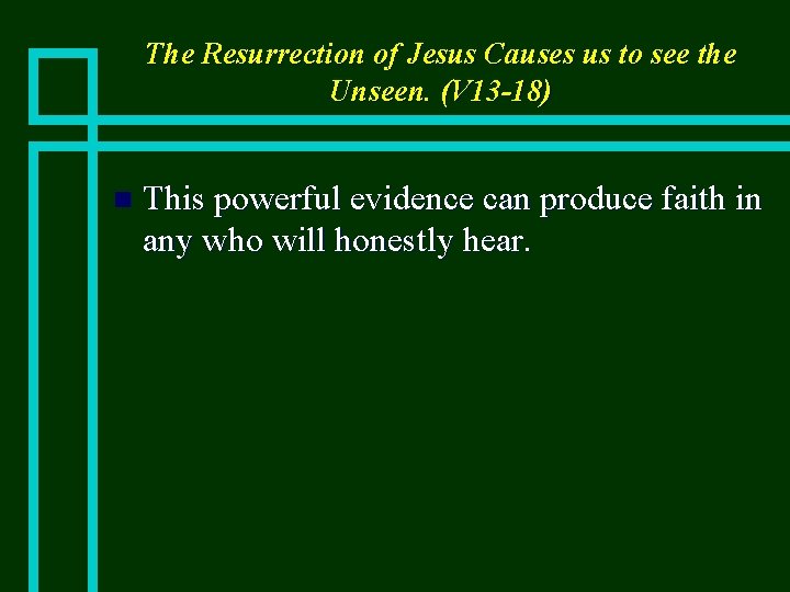 The Resurrection of Jesus Causes us to see the Unseen. (V 13 -18) n