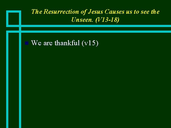 The Resurrection of Jesus Causes us to see the Unseen. (V 13 -18) n