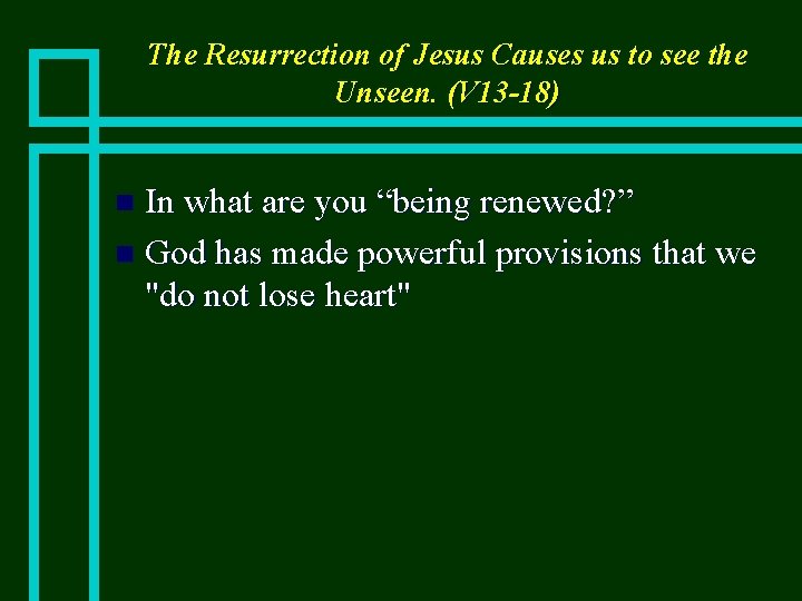 The Resurrection of Jesus Causes us to see the Unseen. (V 13 -18) In