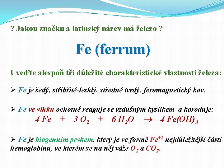 ? Jakou značku a latinský název má železo ? Fe (ferrum) Uveďte alespoň tři