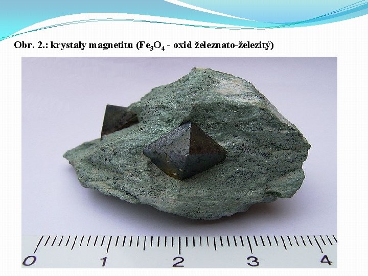 Obr. 2. : krystaly magnetitu (Fe 3 O 4 - oxid železnato-železitý) 