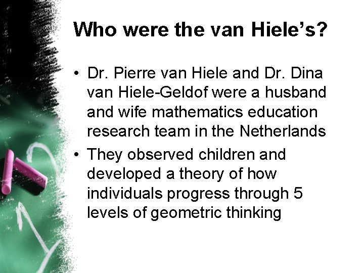 Who were the van Hiele’s? • Dr. Pierre van Hiele and Dr. Dina van