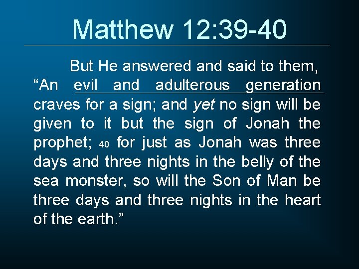 Matthew 12: 39 -40 But He answered and said to them, “An evil and