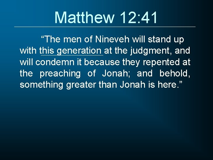 Matthew 12: 41 “The men of Nineveh will stand up with this generation at