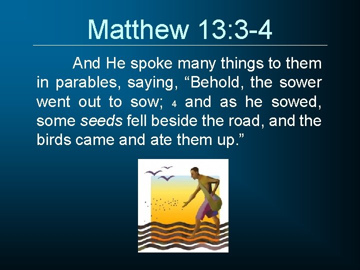 Matthew 13: 3 -4 And He spoke many things to them in parables, saying,