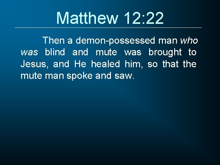 Matthew 12: 22 Then a demon-possessed man who was blind and mute was brought