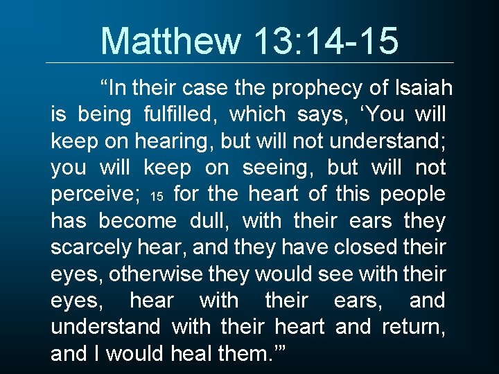 Matthew 13: 14 -15 “In their case the prophecy of Isaiah is being fulfilled,