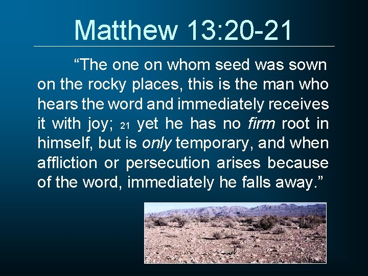 Matthew 13: 20 -21 “The on whom seed was sown on the rocky places,