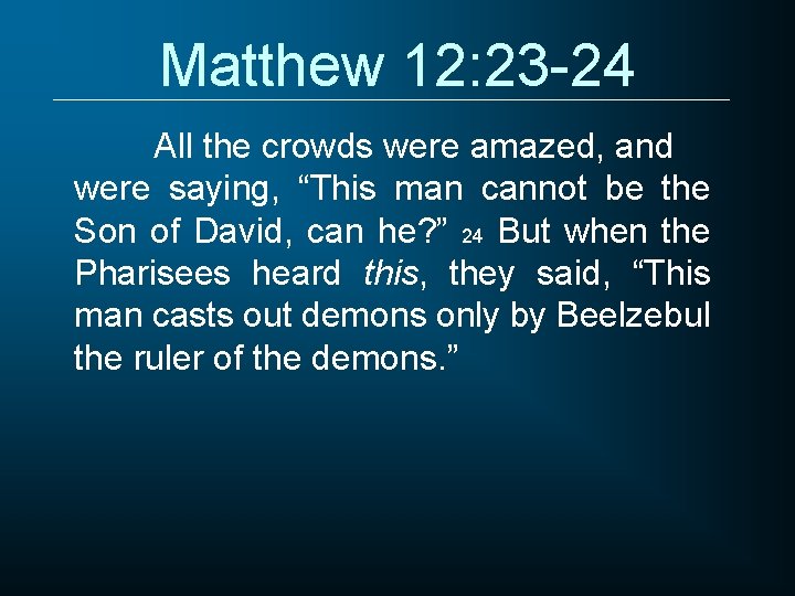 Matthew 12: 23 -24 All the crowds were amazed, and were saying, “This man
