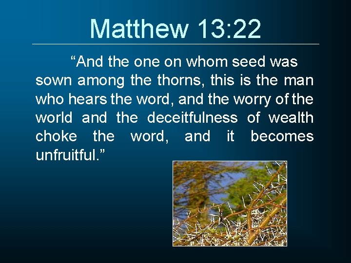 Matthew 13: 22 “And the on whom seed was sown among the thorns, this
