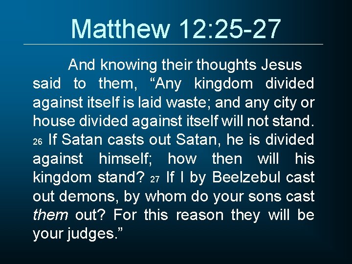 Matthew 12: 25 -27 And knowing their thoughts Jesus said to them, “Any kingdom