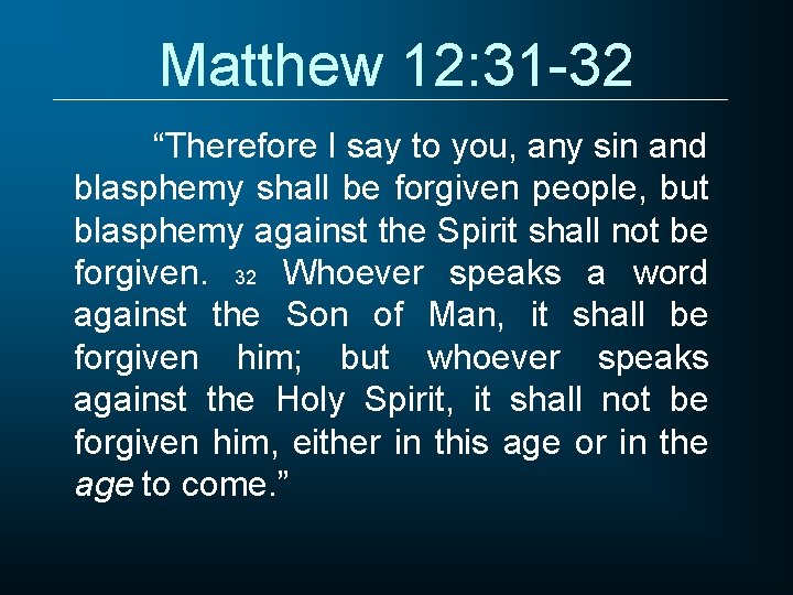 Matthew 12: 31 -32 “Therefore I say to you, any sin and blasphemy shall