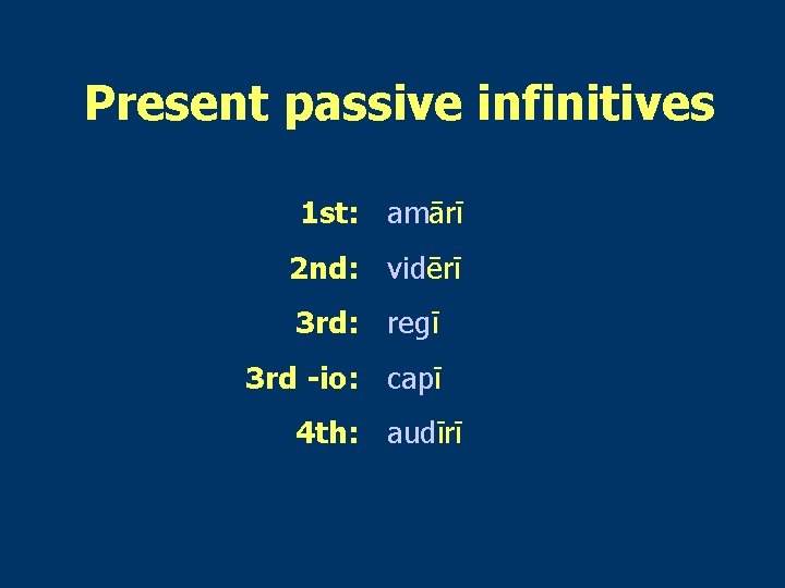 Present passive infinitives 1 st: amārī 2 nd: vidērī 3 rd: regī 3 rd