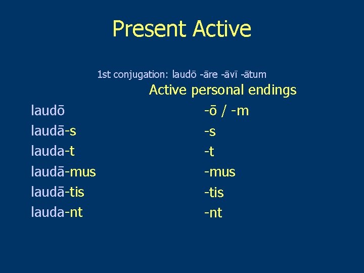 Present Active 1 st conjugation: laudō -āre -āvī -ātum laudō laudā-s laudā lauda-t laudā-mus