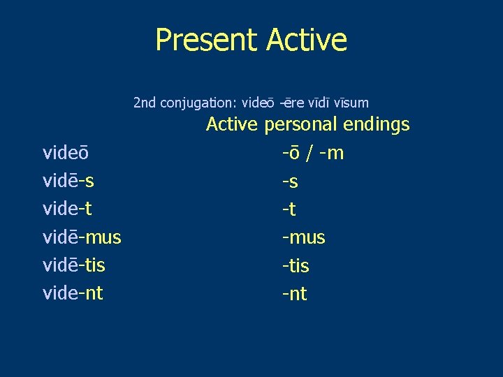 Present Active 2 nd conjugation: videō -ēre vīdī vīsum videō vidē-s vidē vide-t vidē-mus