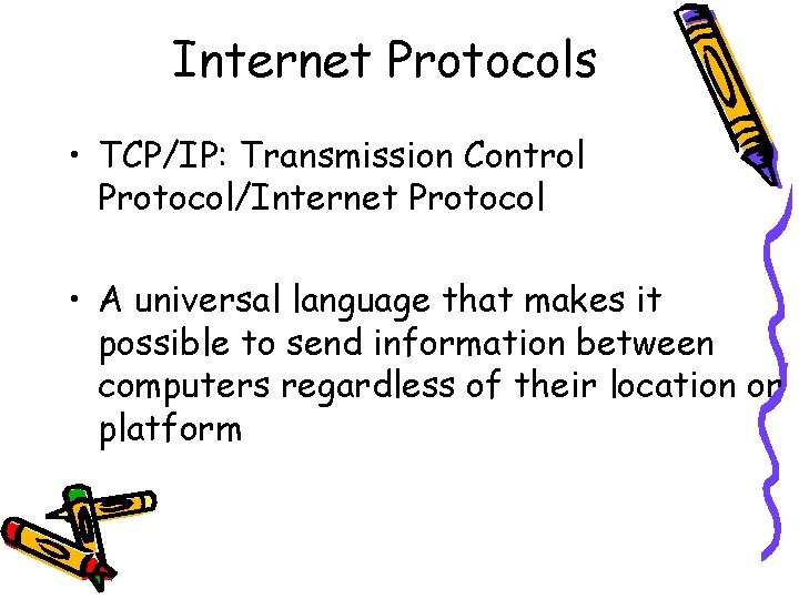 Internet Protocols • TCP/IP: Transmission Control Protocol/Internet Protocol • A universal language that makes