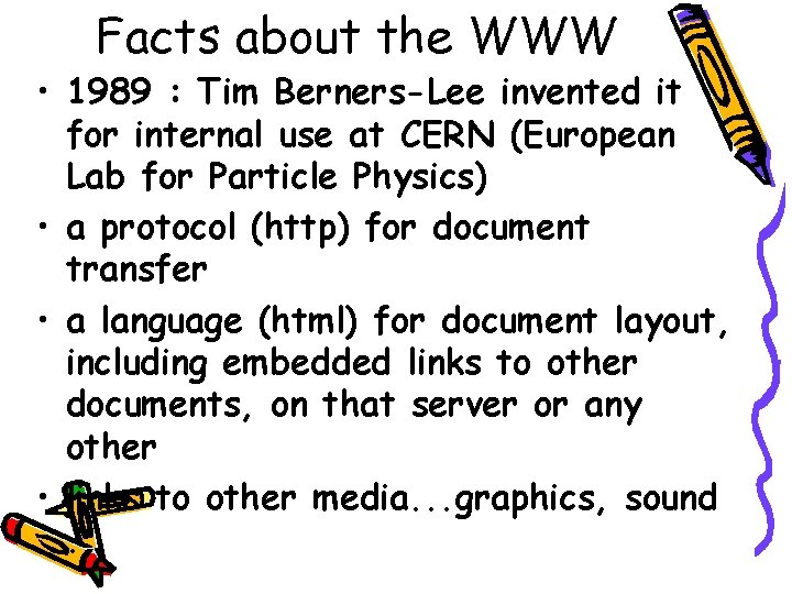 Facts about the WWW • 1989 : Tim Berners-Lee invented it for internal use