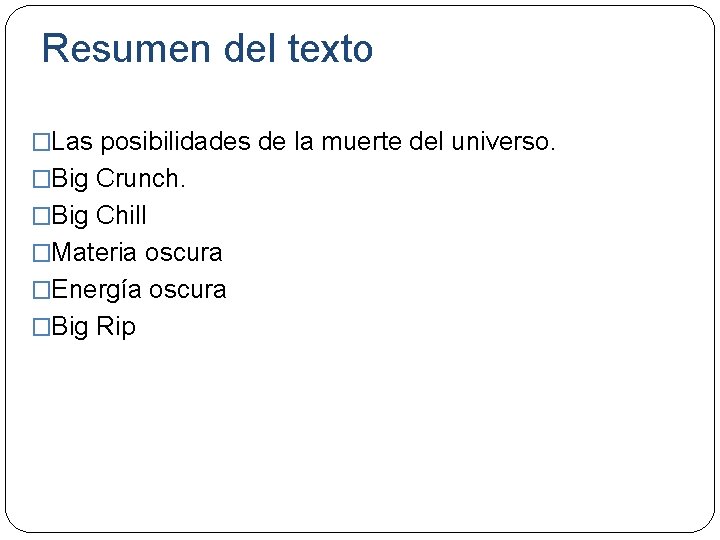 Resumen del texto �Las posibilidades de la muerte del universo. �Big Crunch. �Big Chill