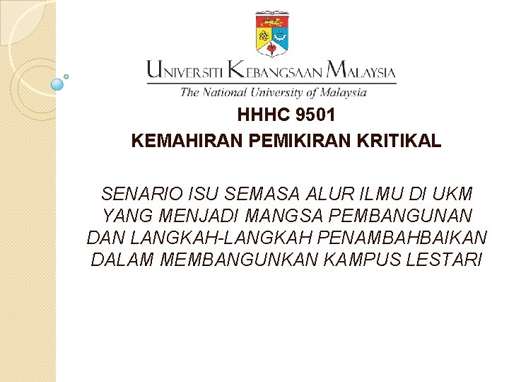 HHHC 9501 KEMAHIRAN PEMIKIRAN KRITIKAL SENARIO ISU SEMASA ALUR ILMU DI UKM YANG MENJADI