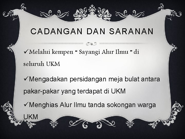 CADANGAN DAN SARANAN ü Melalui kempen “ Sayangi Alur Ilmu ” di seluruh UKM