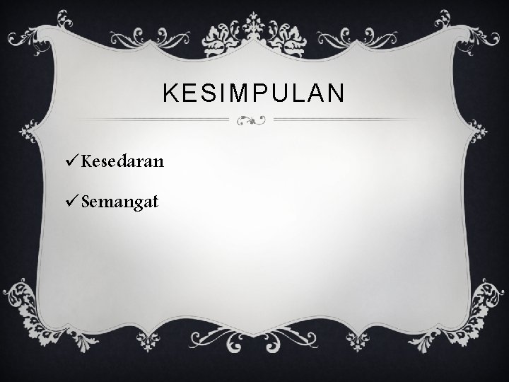 KESIMPULAN üKesedaran üSemangat 