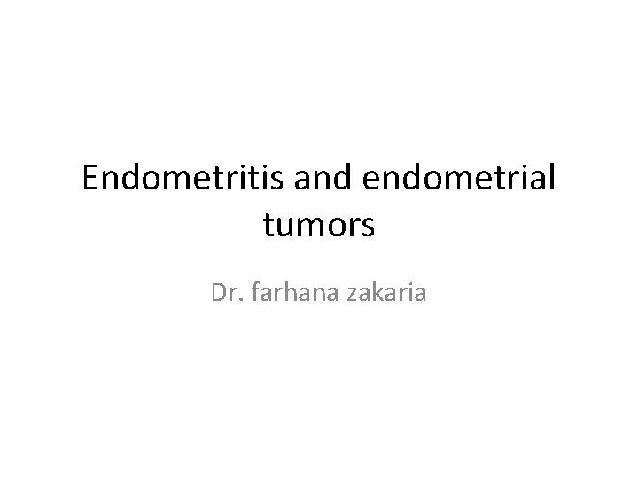 Endometritis and endometrial tumors Dr. farhana zakaria 