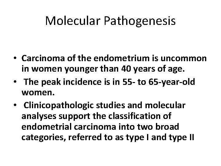 Molecular Pathogenesis • Carcinoma of the endometrium is uncommon in women younger than 40