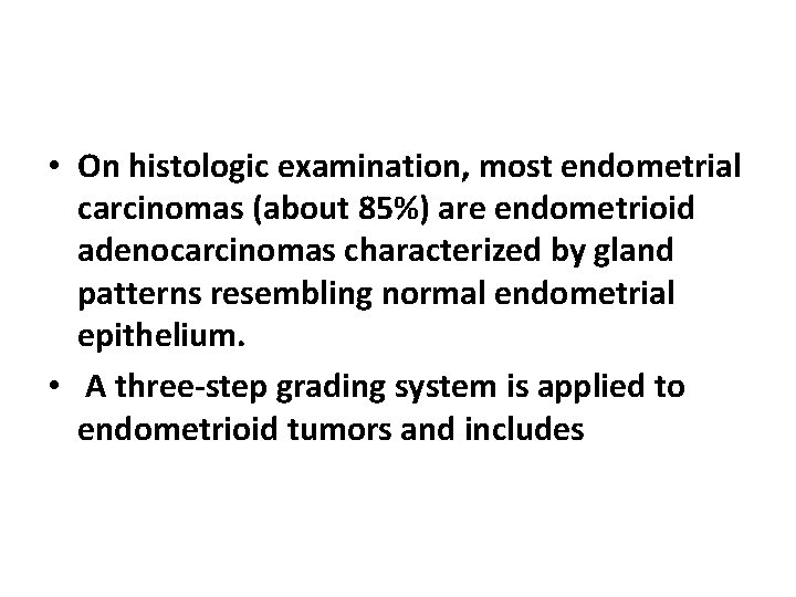  • On histologic examination, most endometrial carcinomas (about 85%) are endometrioid adenocarcinomas characterized