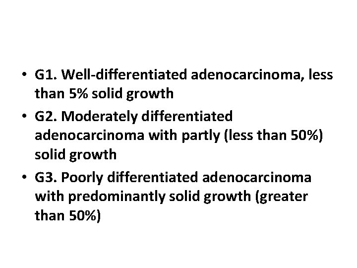  • G 1. Well-differentiated adenocarcinoma, less than 5% solid growth • G 2.