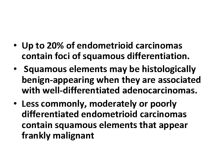  • Up to 20% of endometrioid carcinomas contain foci of squamous differentiation. •