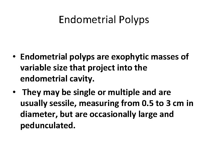 Endometrial Polyps • Endometrial polyps are exophytic masses of variable size that project into